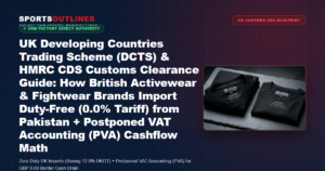 UK Developing Countries Trading Scheme (DCTS) & HMRC CDS Customs Clearance Guide: How British Activewear & Fightwear Brands Import Duty-Free (0.0% Tariff) from Pakistan + Postponed VAT Accounting (PVA) Cashflow Math - Sports Outlines Sialkot Manufacturer